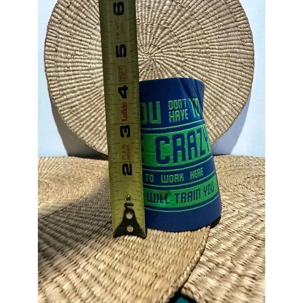 You Don’t have to be Crazy to work here, we will train you koozie
